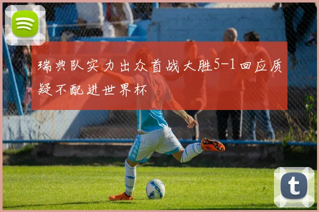 瑞典队实力出众首战大胜5-1回应质疑不配进世界杯